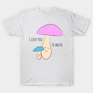 "I love you so mush" valentines mushrooms T-Shirt